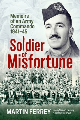 Soldier of Misfortune: Memoirs of an Army Commando, 1940-1945 by Ferrey, Martin