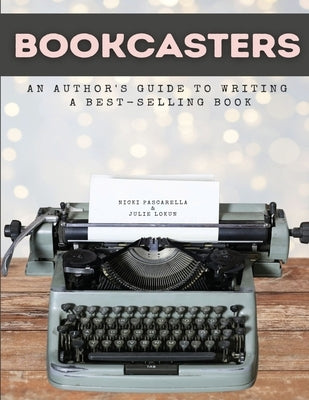 Bookcasters: An Author's Guide to Writing a Bestselling Book by Pascarella, Nicki