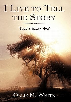 I Live to Tell the Story: God Favors Me by White, Ollie M.
