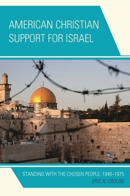 American Christian Support for Israel: Standing with the Chosen People, 1948-1975 by Crouse, Eric R.