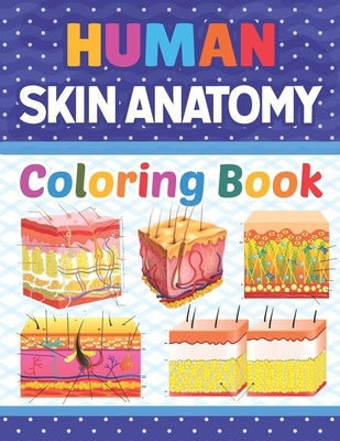 Human Skin Anatomy Coloring Book: Skin Anatomy Coloring Book for kids.Human Skin Anatomy Coloring Pages for Kids Toddlers Teens.Human Body Anatomy Col by Publication, Marniaczell