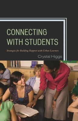 Connecting with Students: Strategies for Building Rapport with Urban Learners by Higgs, Crystal