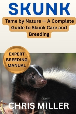 Skunk: Tame by Nature - A Complete Guide to Skunk Care and Breeding by King, Stella