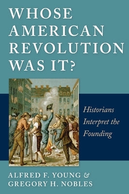 Whose American Revolution Was It?: Historians Interpret the Founding by Young, Alfred F.