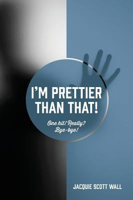 I'm Prettier Than That! One Hit! Really? Bye-bye! by Wall, Jacquie Scott