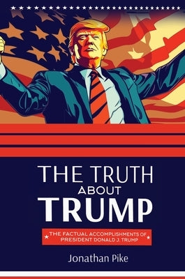 The Truth about Trump by Pike, Jonathan