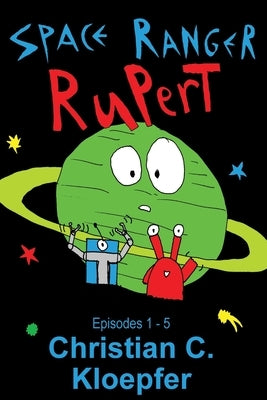 Space Ranger Rupert: Episodes 1-5 by Kloepfer, Christian C.