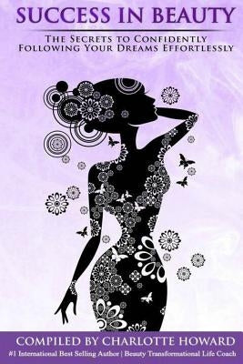 Success In Beauty: The Secrets To Confidently Following Your Dreams Effortlessly by Davis, Sonya N.