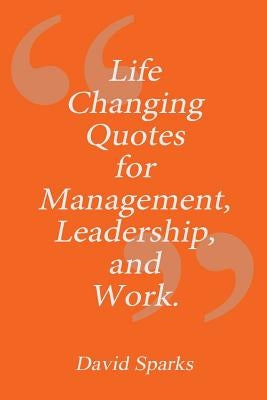 Life Changing Quotes for Management, Leadership and Work by Sparks, David