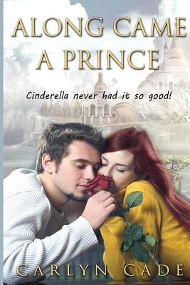 Along Came a Prince: Cinderella never had it so good! by Cade, Carlyn