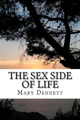 The Sex Side of Life: An Explanation for Young People by Dennett, Mary Ware