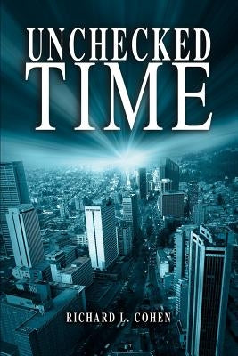 Unchecked Time by Cohen, Richard L.