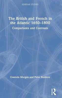The British and French in the Atlantic 1650-1800: Comparisons and Contrasts by Morgan, Gwenda