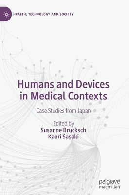 Humans and Devices in Medical Contexts: Case Studies from Japan by Brucksch, Susanne