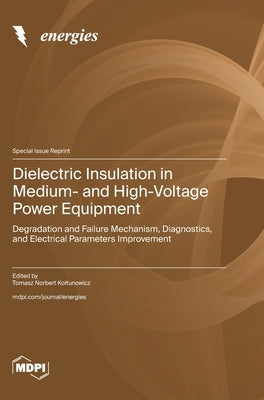Dielectric Insulation in Medium- and High-Voltage Power Equipment: Degradation and Failure Mechanism, Diagnostics, and Electrical Parameters Improveme by Koltunowicz, Tomasz Norbert