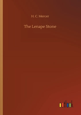 The Lenape Stone by Mercer, H. C.