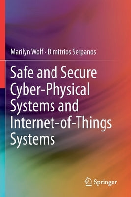 Safe and Secure Cyber-Physical Systems and Internet-Of-Things Systems by Wolf, Marilyn