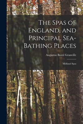 The Spas of England, and Principal Sea-Bathing Places: Midland Spas by Granville, Augustus Bozzi