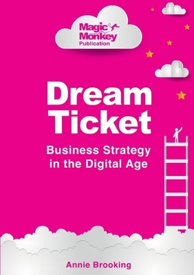 Dream Ticket(R) Business Strategy in the Digital Age by Brooking, Annie
