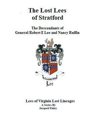 The Lost Lees of Stratford the Descendants of General Robert E Lee and Nancy Ruffin by Finley, Jacqueli