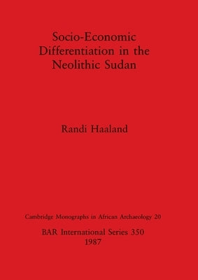 Socio-Economic Differentiation in the Neolithic Sudan by Haaland, Randi