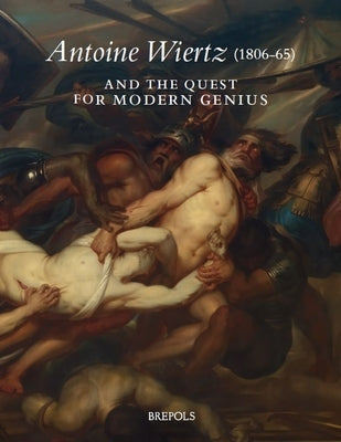 Antoine Wiertz (1806-65) and the Quest for Modern Genius: The Reverse of the Sublime by Van Oostveldt, Bram