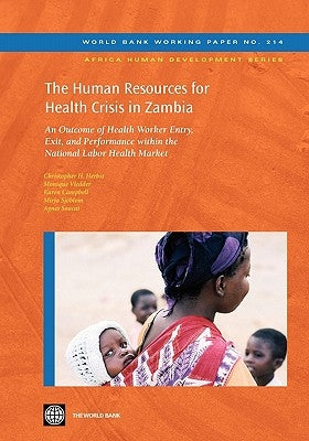 The Human Resources for Health Crisis in Zambia: An Outcome of Health Worker Entry, Exit, and Performance Within the National Health Labor Market by Herbst, Christopher