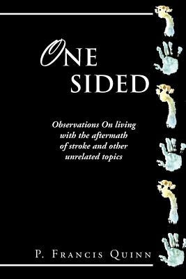One Sided: Observations on Living with the Aftermath of Stroke and Other Unrelated Topics by Quinn, P. Francis