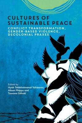 Cultures of Sustainable Peace: Conflict Transformation, Gender-Based Violence, Decolonial Praxes by Yohannes, Hyab Teklehaimanot