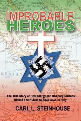 Improbable Heroes by Steinhouse, Carl L.