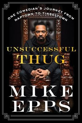 Unsuccessful Thug: One Comedian's Journey from Naptown to Tinseltown by Epps, Mike