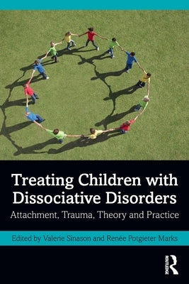 Treating Children with Dissociative Disorders: Attachment, Trauma, Theory and Practice by Sinason, Valerie