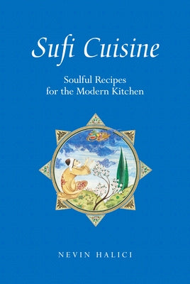 Sufi Cuisine: Soulful Recipes for the Modern Kitchen by Halıcı, Nevin
