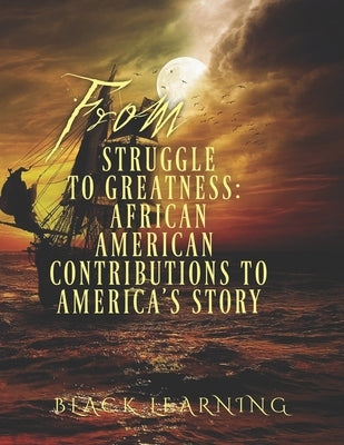 From Struggle to Greatness: African American Contributions to America's Story by Black Learning, Center For