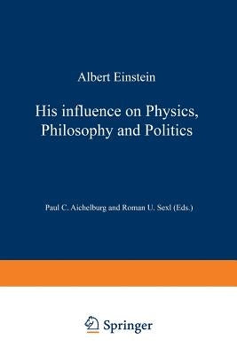 Albert Einstein: His Influence on Physics, Philosophy and Politics by Aichelburg, Peter C.