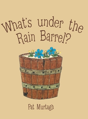 What's Under the Rain Barrel? by Murtagh, Pat