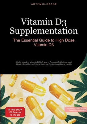 Vitamin D3 Supplementation: The Essential Guide to High Dose Vitamin D3: Understanding Vitamin D Deficiency, Dosage Guidelines, and Health Benefits fo by Saage, Artemis