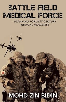 Battle Field Medical Force - Planning for 21St Century Medical Readiness by Bidin, Mohd Zin
