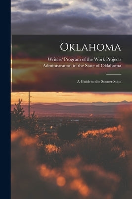 Oklahoma; a Guide to the Sooner State by Writers' Program of the Work Projects