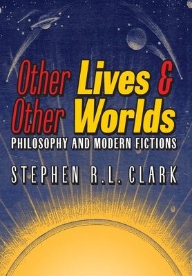 Other Lives & Other Worlds: Philosophy and Modern Fictions by Clark, Stephen R. L.