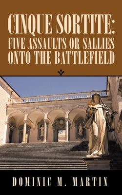 Cinque Sortite: Five Assaults or Sallies onto the Battlefield by Martin, Dominic M.