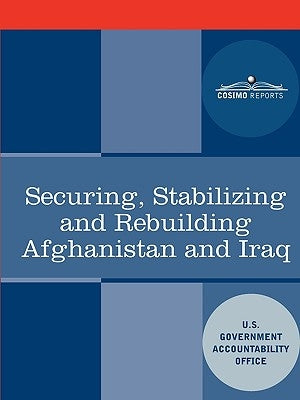 Securing, Stabilizing and Rebuilding Afghanistan and Iraq by U S Government Accountability Office