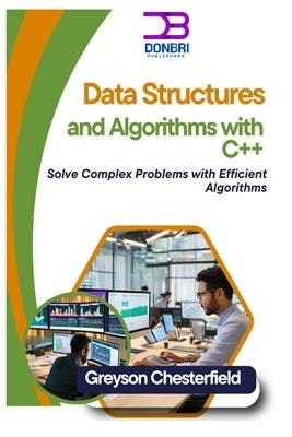 Data Structures and Algorithms with C++: Solve Complex Problems with Efficient Algorithms by Chesterfield, Greyson