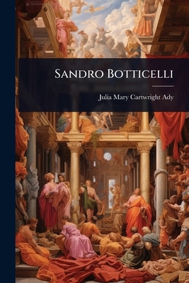 Sandro Botticelli by Ady, Julia Mary Cartwright