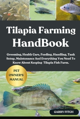 Tilapia Farming Handbook: Grooming, Health Care, Feeding, Handling, Tank Setup, Maintenance And Everything You Need To Know About Keeping Tilapia Fish by Fitch, Garry