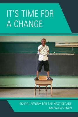 It's Time for a Change: School Reform for the Next Decade by Lynch, Matthew