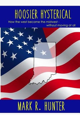 Hoosier Hysterical: How the west became the midwest, without moving at all by Hunter, Emily