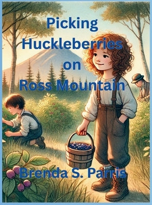 Picking Huckleberries on Ross Mountain by Parris, Brenda S.