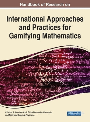 Handbook of Research on International Approaches and Practices for Gamifying Mathematics by Huertas-Abril, Cristina a.