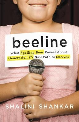Beeline: What Spelling Bees Reveal about Generation Z's New Path to Success by Shankar, Shalini